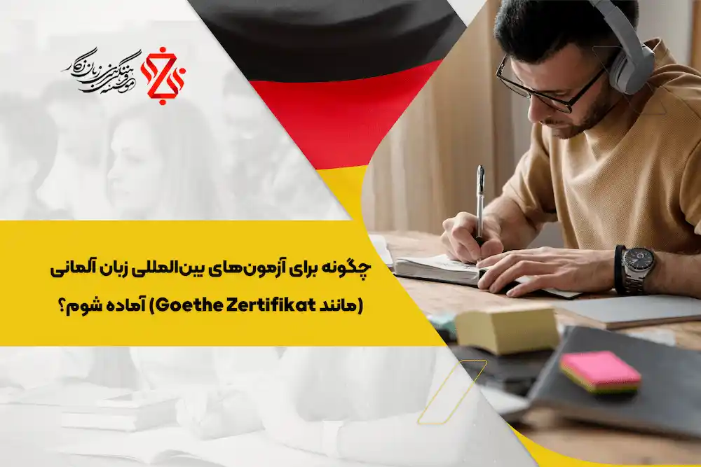 چگونه برای آزمون‌های بین‌المللی زبان آلمانی (مانند Goethe Zertifikat) آماده شوم؟